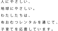 人にやさしい、地球にやさしい。わたしたちは、布おむつレンタルを通じて、子育てを応援しています。